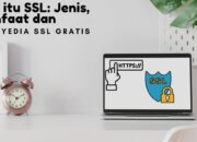 Apa itu SSL: Jenis, Manfaat dan 5 Penyedia SSL Gratis