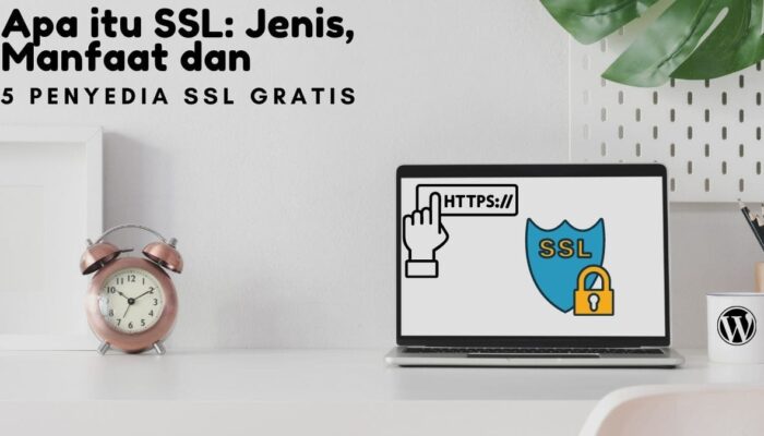 Apa itu SSL: Jenis, Manfaat dan 5 Penyedia SSL Gratis