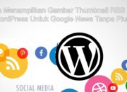 Cara Menampilkan Gambar Thumbnail RSS Feed WordPress Untuk Google News Tanpa Plugin
