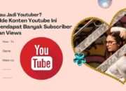 Mau Jadi Youtuber? 6 Ide Konten Youtube Ini Mendapat Banyak Subscriber dan Views