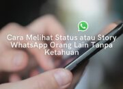 Cara Melihat Status atau Story WhatsApp Orang Lain Tanpa Ketahuan