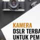 Kamera DSLR Terbaik 5 Kamera DSLR Terbaik Untuk Pemula di Tahun 2021