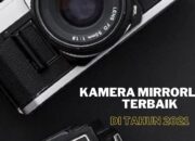 Kamera Mirrorless 5 Kamera Mirrorless Terbaik di Tahun 2021