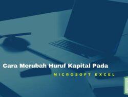 Cara Mudah Merubah Huruf Kapital Pada Microsoft Excel