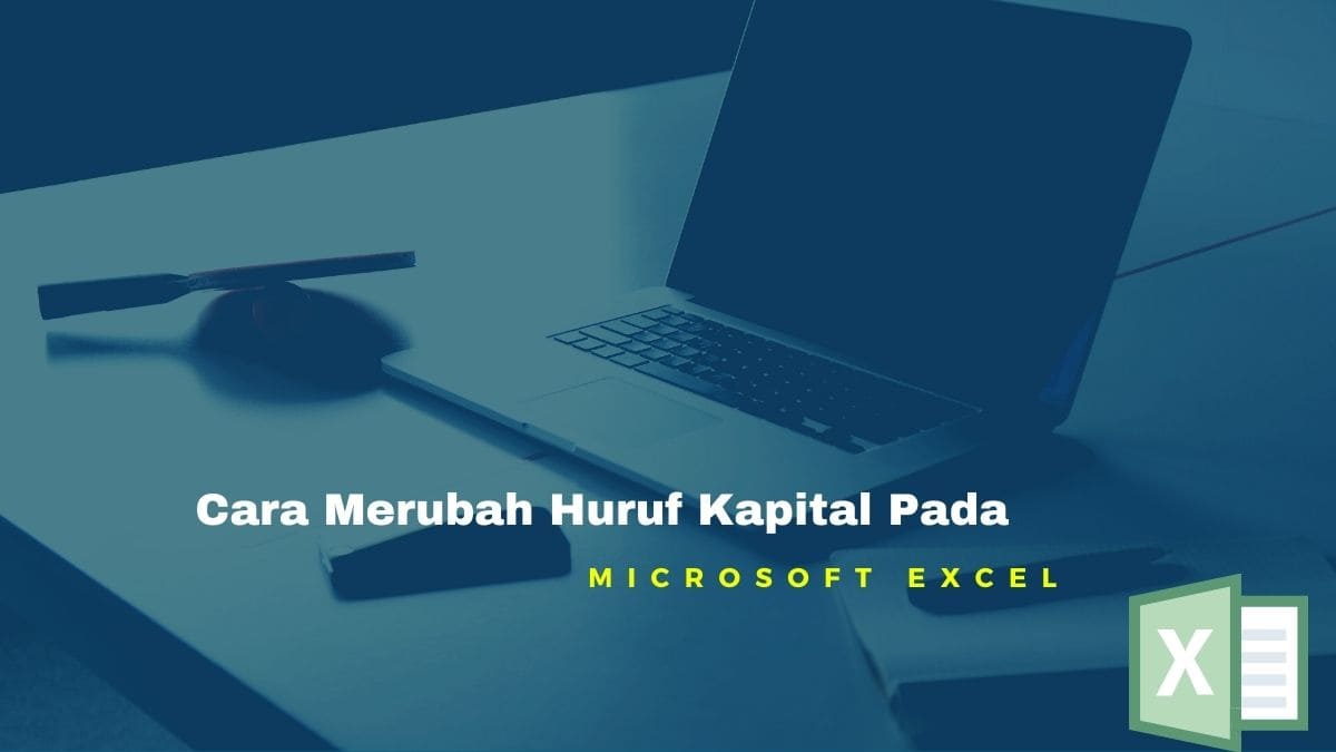 Cara Merubah Huruf Kapital Pada Microsoft Cara Mudah Merubah Huruf Kapital Pada Microsoft Excel